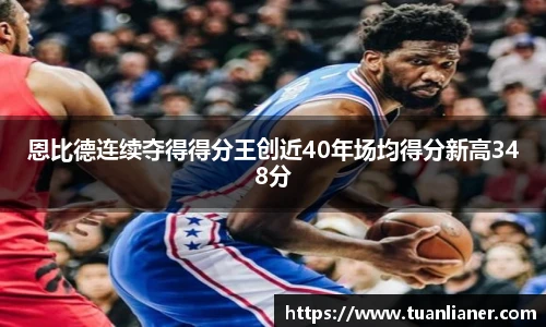 米兰恩比德连续夺得得分王创近40年场均得分新高348分